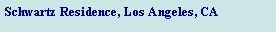 Text Box: Schwartz Residence, Los Angeles, CA